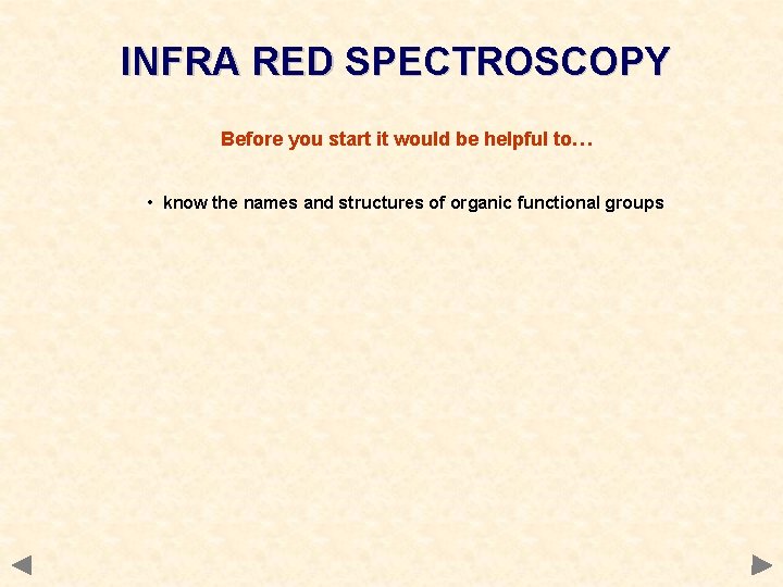 INFRA RED SPECTROSCOPY Before you start it would be helpful to… • know the INFRA RED SPECTROSCOPY Before you start it would be helpful to… • know the