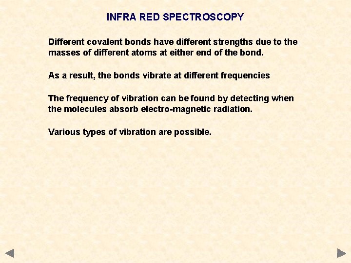 INFRA RED SPECTROSCOPY Different covalent bonds have different strengths due to the masses of INFRA RED SPECTROSCOPY Different covalent bonds have different strengths due to the masses of