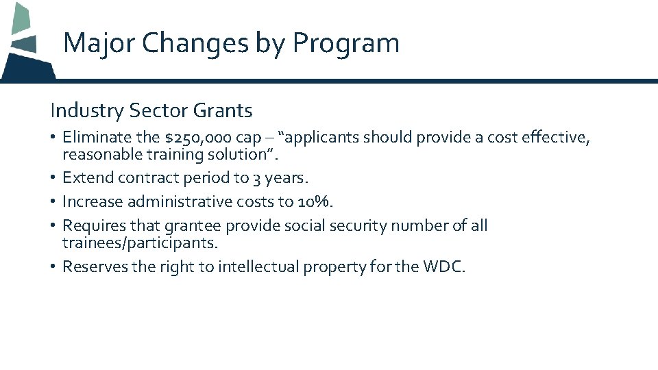 Major Changes by Program Industry Sector Grants • Eliminate the $250, 000 cap –