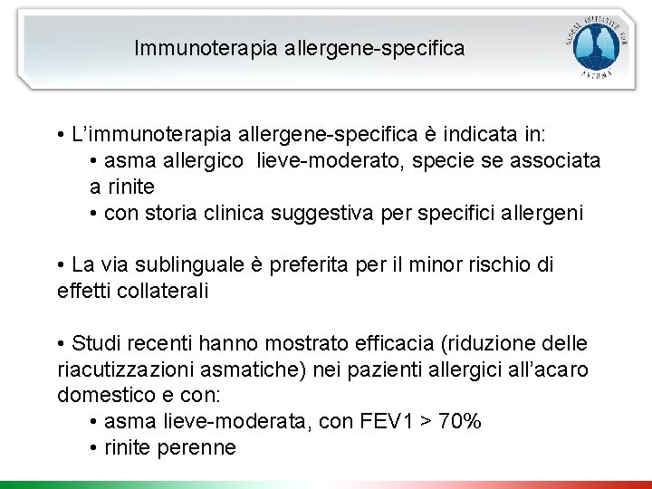 Immunoterapia allergene-specifica • L’immunoterapia allergene-specifica è indicata in: • asma allergico lieve-moderato, specie se