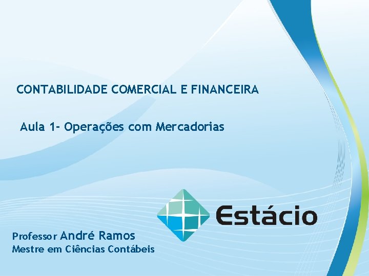 CONTABILIDADE COMERCIAL E FINANCEIRA Aula 1 - Operações com Mercadorias Professor André Ramos Mestre
