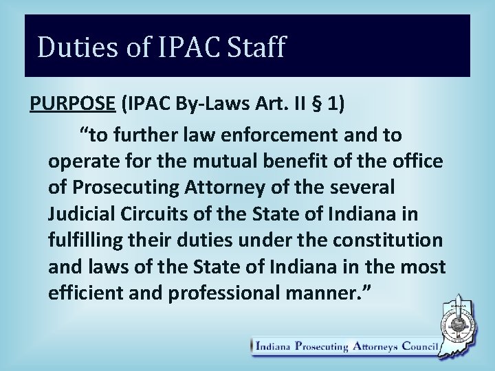 Duties of IPAC Staff PURPOSE (IPAC By-Laws Art. II § 1) “to further law