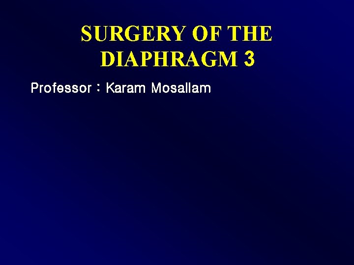 SURGERY OF THE DIAPHRAGM 3 Professor : Karam Mosallam 
