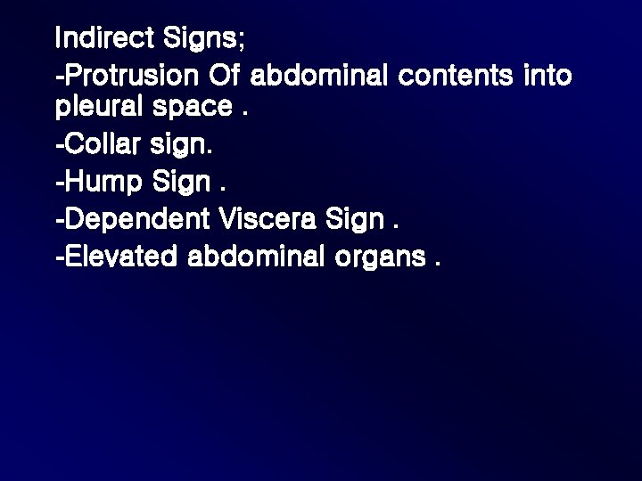 Indirect Signs; -Protrusion Of abdominal contents into pleural space. -Collar sign. -Hump Sign. -Dependent