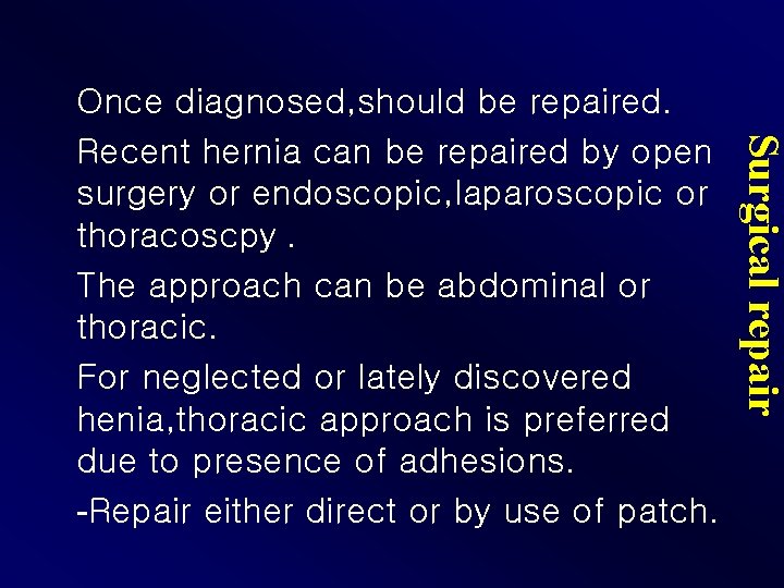 Surgical repair Once diagnosed, should be repaired. Recent hernia can be repaired by open