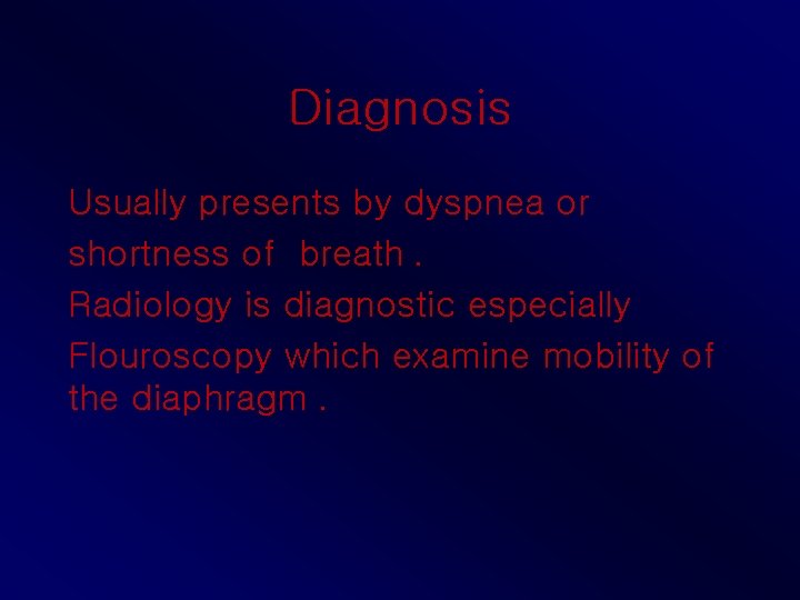 Diagnosis Usually presents by dyspnea or shortness of breath. Radiology is diagnostic especially Flouroscopy
