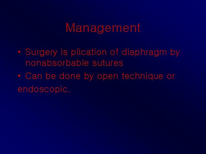 Management • Surgery is plication of diaphragm by nonabsorbable sutures • Can be done