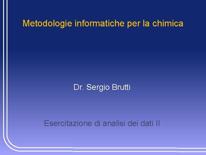 Metodologie informatiche per la chimica Dr. Sergio Brutti Esercitazione di analisi dei dati II