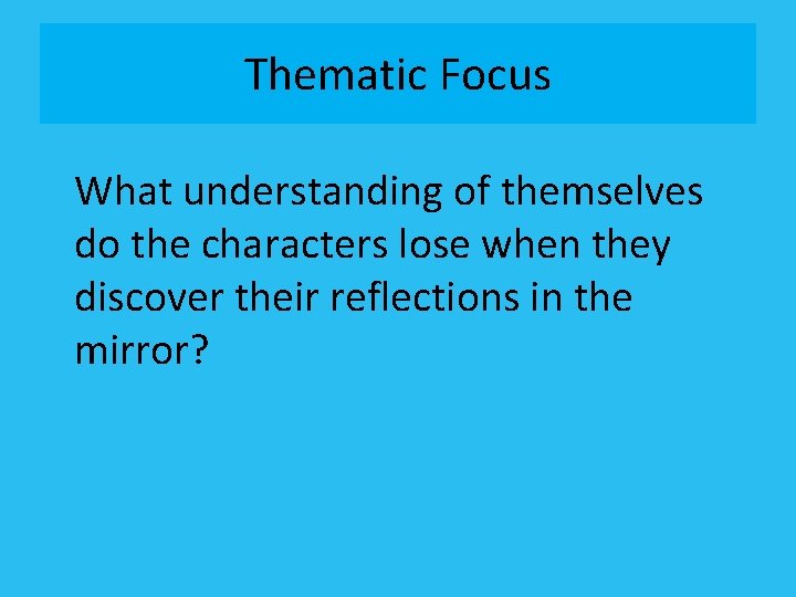 Thematic Focus What understanding of themselves do the characters lose when they discover their