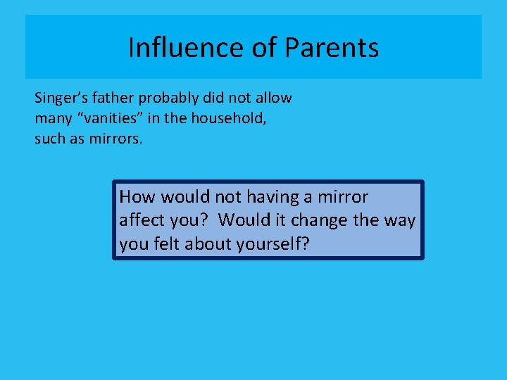 Influence of Parents Singer’s father probably did not allow many “vanities” in the household,