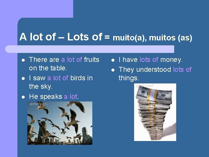 A lot of – Lots of = muito(a), muitos (as) l l l There