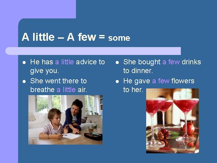 A little – A few = some l l He has a little advice