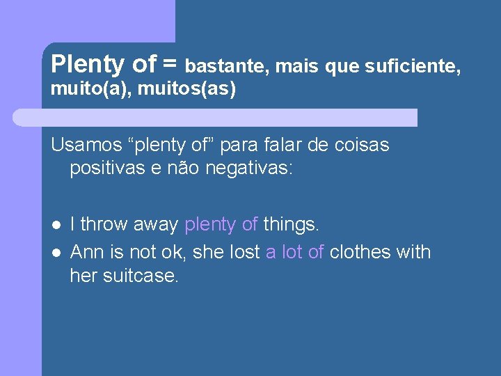 Plenty of = bastante, mais que suficiente, muito(a), muitos(as) Usamos “plenty of” para falar