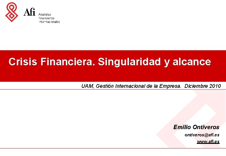 Crisis Financiera. Singularidad y alcance UAM, Gestión Internacional de la Empresa. Diciembre 2010 Emilio