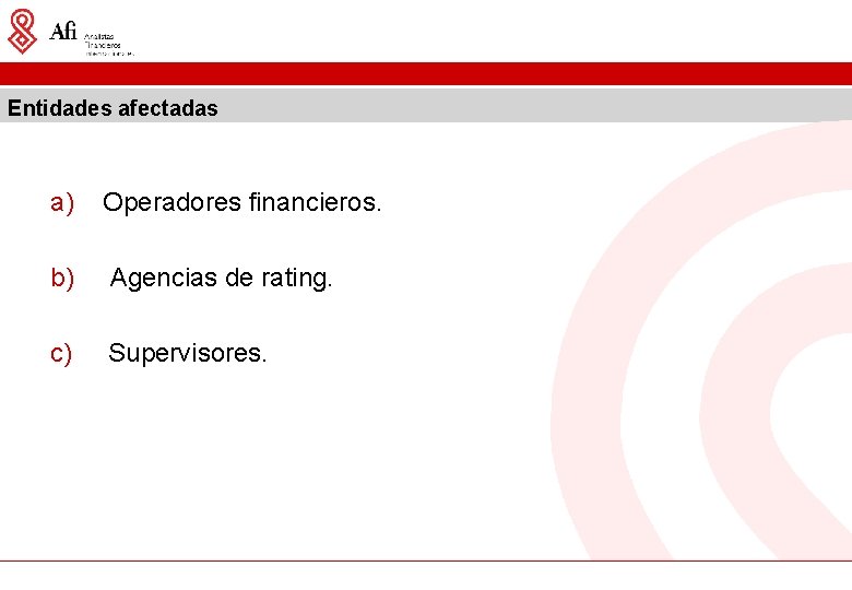 Entidades afectadas a) Operadores financieros. b) Agencias de rating. c) Supervisores. 