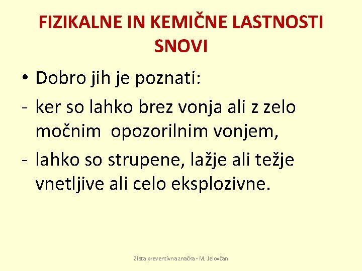 FIZIKALNE IN KEMIČNE LASTNOSTI SNOVI • Dobro jih je poznati: - ker so lahko