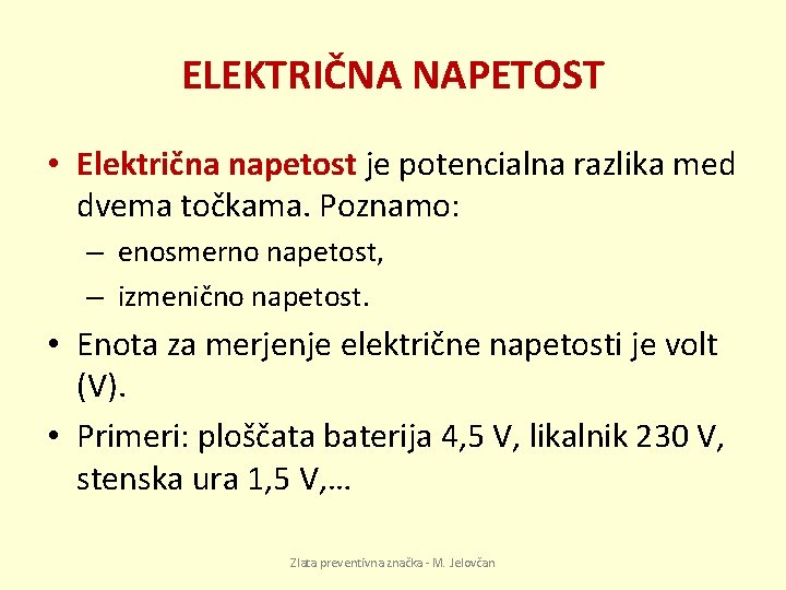 ELEKTRIČNA NAPETOST • Električna napetost je potencialna razlika med dvema točkama. Poznamo: – enosmerno