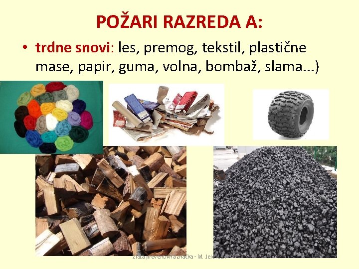 POŽARI RAZREDA A: • trdne snovi: les, premog, tekstil, plastične mase, papir, guma, volna,