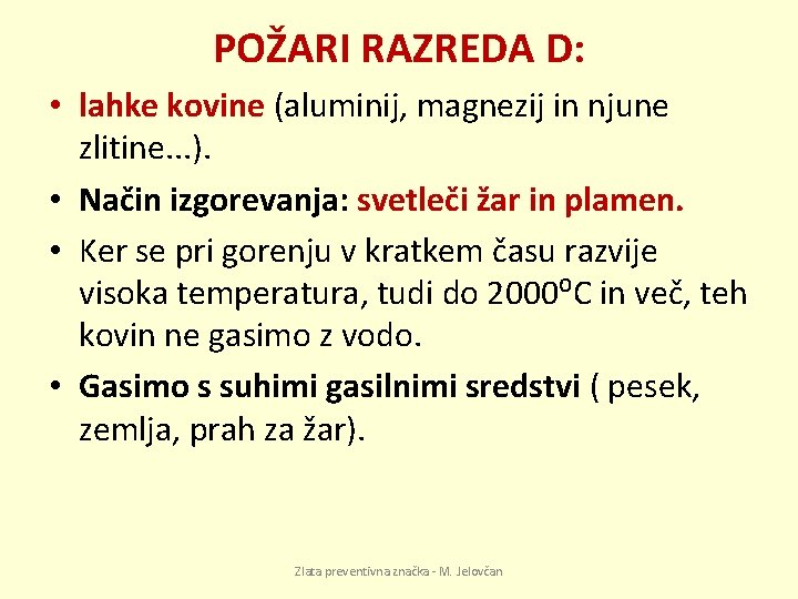 POŽARI RAZREDA D: • lahke kovine (aluminij, magnezij in njune zlitine. . . ).