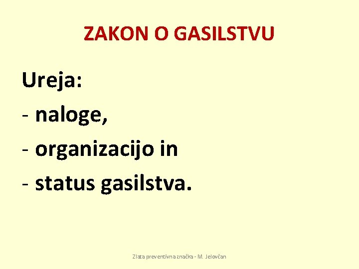 ZAKON O GASILSTVU Ureja: - naloge, - organizacijo in - status gasilstva. Zlata preventivna