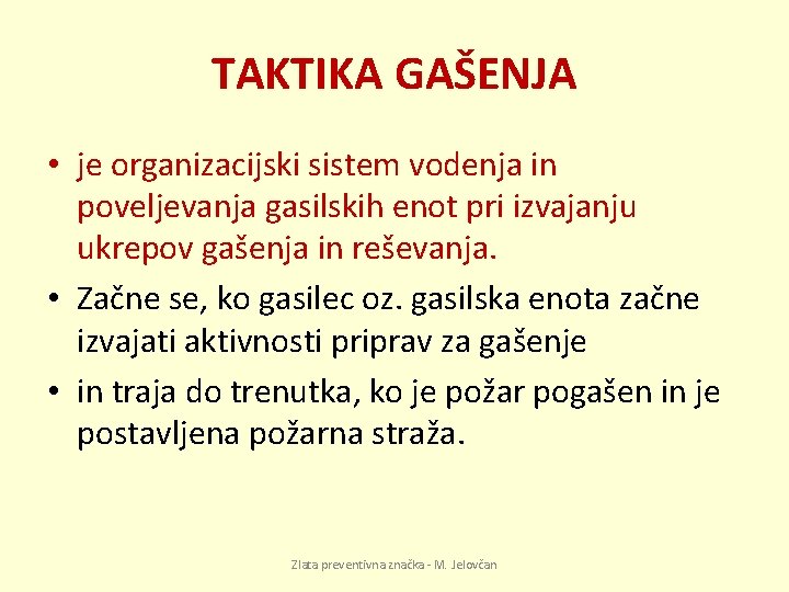 TAKTIKA GAŠENJA • je organizacijski sistem vodenja in poveljevanja gasilskih enot pri izvajanju ukrepov