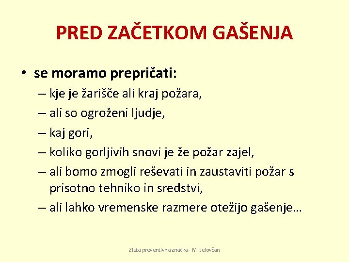 PRED ZAČETKOM GAŠENJA • se moramo prepričati: – kje je žarišče ali kraj požara,