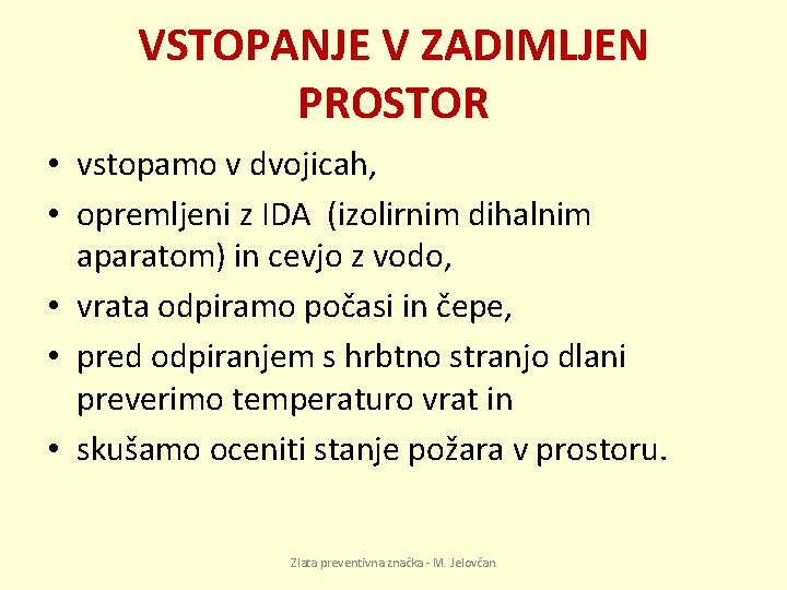 VSTOPANJE V ZADIMLJEN PROSTOR • vstopamo v dvojicah, • opremljeni z IDA (izolirnim dihalnim