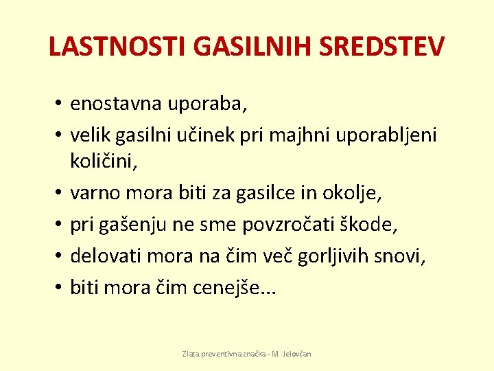 LASTNOSTI GASILNIH SREDSTEV • enostavna uporaba, • velik gasilni učinek pri majhni uporabljeni količini,