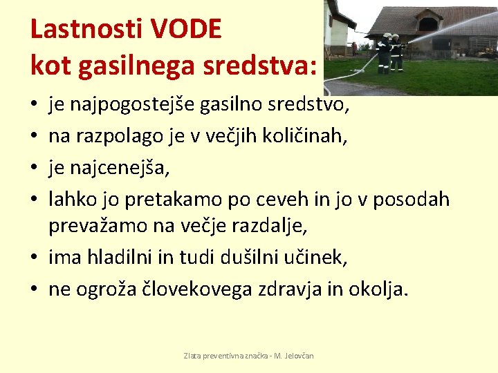 Lastnosti VODE kot gasilnega sredstva: je najpogostejše gasilno sredstvo, na razpolago je v večjih