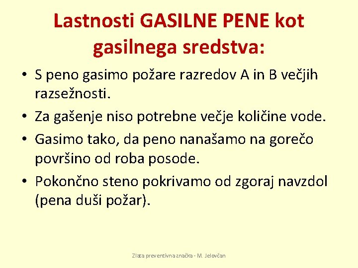 Lastnosti GASILNE PENE kot gasilnega sredstva: • S peno gasimo požare razredov A in