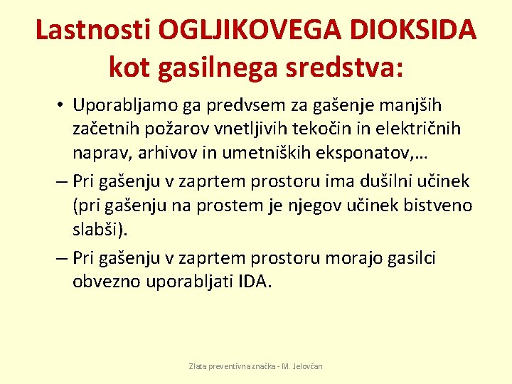 Lastnosti OGLJIKOVEGA DIOKSIDA kot gasilnega sredstva: • Uporabljamo ga predvsem za gašenje manjših začetnih