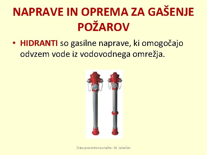 NAPRAVE IN OPREMA ZA GAŠENJE POŽAROV • HIDRANTI so gasilne naprave, ki omogočajo odvzem