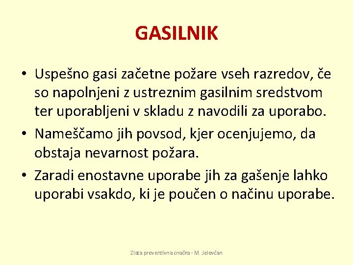 GASILNIK • Uspešno gasi začetne požare vseh razredov, če so napolnjeni z ustreznim gasilnim