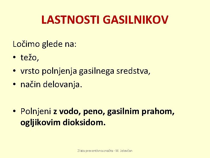 LASTNOSTI GASILNIKOV Ločimo glede na: • težo, • vrsto polnjenja gasilnega sredstva, • način