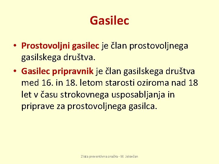 Gasilec • Prostovoljni gasilec je član prostovoljnega gasilskega društva. • Gasilec pripravnik je član