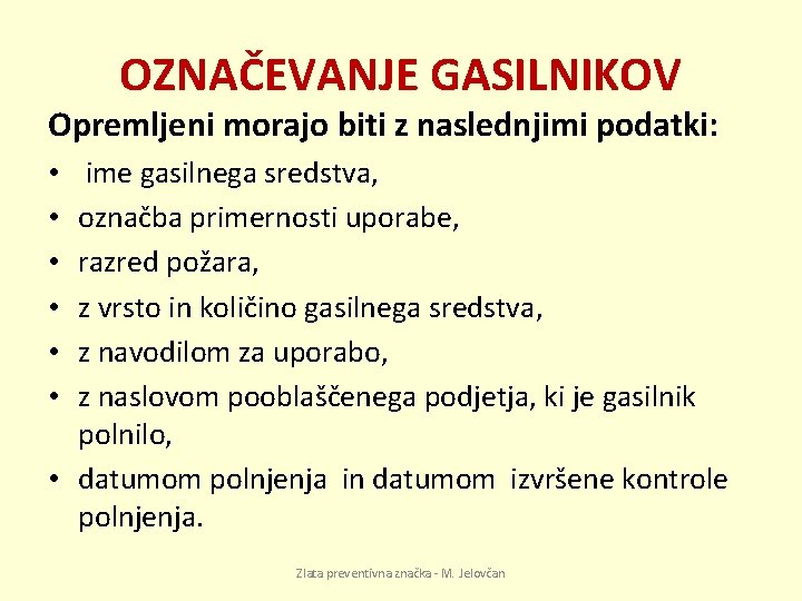 OZNAČEVANJE GASILNIKOV Opremljeni morajo biti z naslednjimi podatki: ime gasilnega sredstva, označba primernosti uporabe,