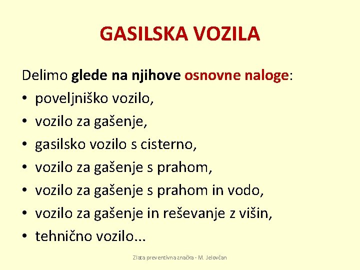 GASILSKA VOZILA Delimo glede na njihove osnovne naloge: • poveljniško vozilo, • vozilo za