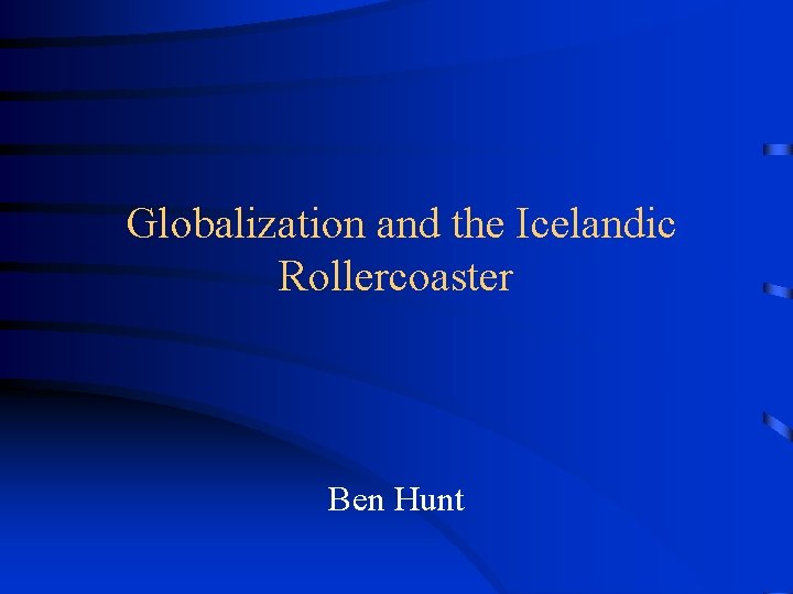 Globalization and the Icelandic Rollercoaster Ben Hunt 