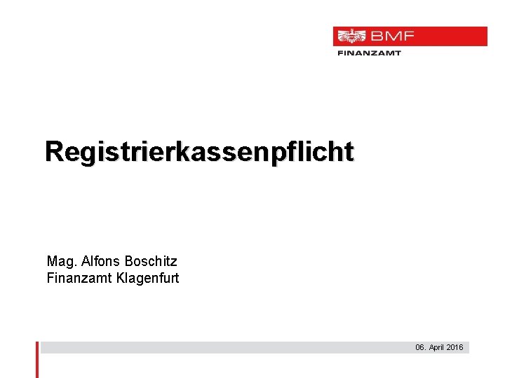 Registrierkassenpflicht Mag. Alfons Boschitz Finanzamt Klagenfurt 06. April 2016 