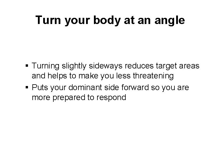Turn your body at an angle § Turning slightly sideways reduces target areas and