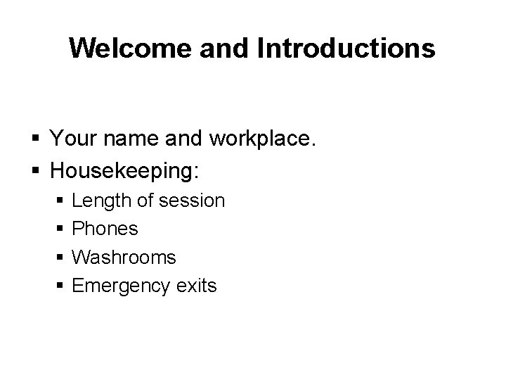Welcome and Introductions § Your name and workplace. § Housekeeping: § § Length of