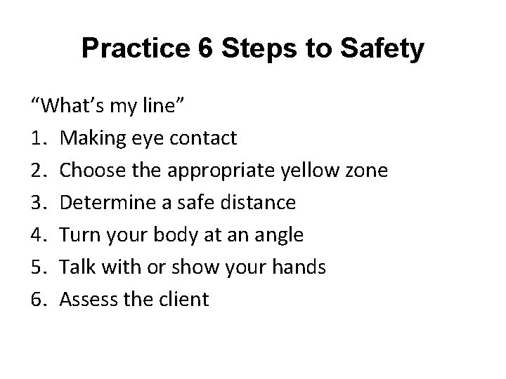 Practice 6 Steps to Safety “What’s my line” 1. Making eye contact 2. Choose