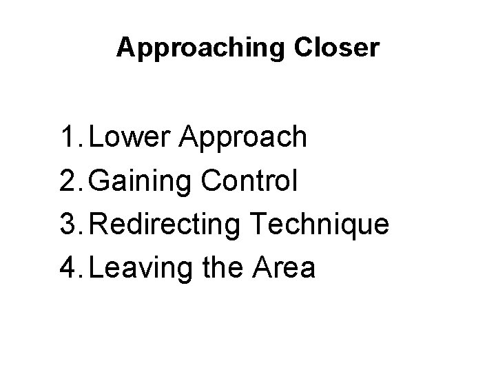 Approaching Closer 1. Lower Approach 2. Gaining Control 3. Redirecting Technique 4. Leaving the