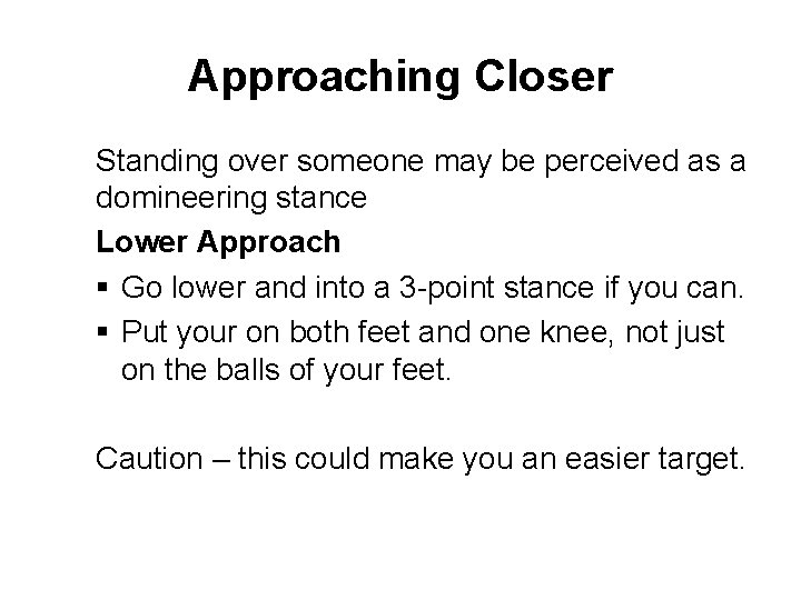 Approaching Closer Standing over someone may be perceived as a domineering stance Lower Approach