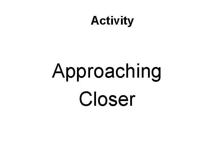 Activity Approaching Closer 