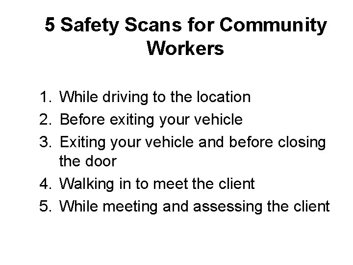 5 Safety Scans for Community Workers 1. While driving to the location 2. Before