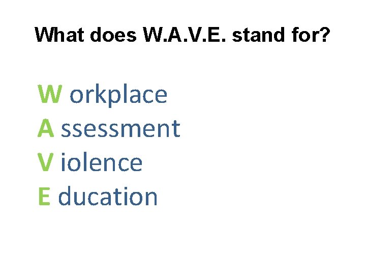 What does W. A. V. E. stand for? W orkplace A ssessment V iolence