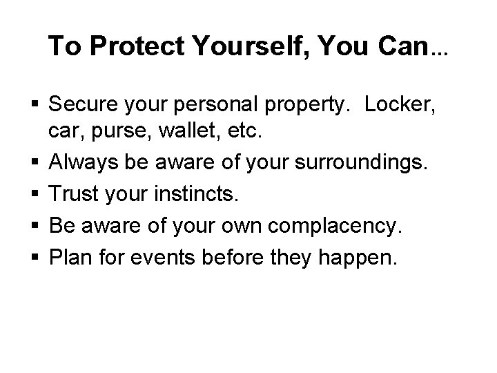 To Protect Yourself, You Can… § Secure your personal property. Locker, car, purse, wallet,