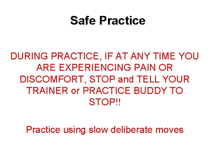 Safe Practice DURING PRACTICE, IF AT ANY TIME YOU ARE EXPERIENCING PAIN OR DISCOMFORT,