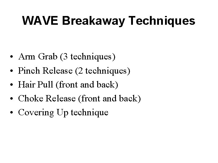 WAVE Breakaway Techniques • • • Arm Grab (3 techniques) Pinch Release (2 techniques)
